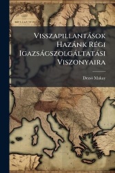 Visszapillantások Hazánk Régi Igazságszolgáltatási Viszonyaira