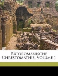 Rätoromanische Chrestomathie, Volume 1