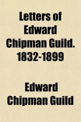 Letters of Edward Chipman Guild. 1832-1899