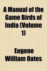 A Manual of the Game Birds of India (Volume 1)