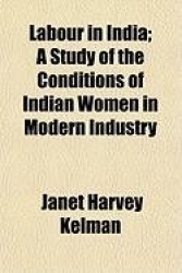 Labour in India; A Study of the Conditions of Indian Women in Modern Industry