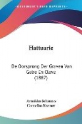 Hattuarie: de Oorsprong Der Graven Van Gelre En Cleve (1887)