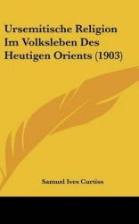 Ursemitische Religion Im Volksleben Des Heutigen Orients (1903)