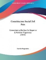 Constitucion Social del Pais: Conveniencia de Que Se Organice El Partido Progresista (1880)