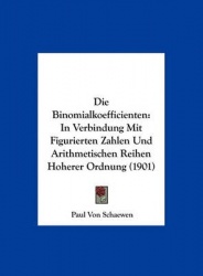 Die Binomialkoefficienten: In Verbindung Mit Figurierten Zahlen Und Arithmetischen Reihen Hoherer Ordnung (1901)