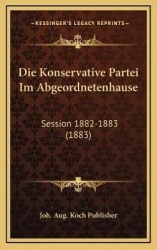 Die Konservative Partei Im Abgeordnetenhause: Session 1882-1883 (1883)