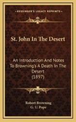 St. John in the Desert: An Introduction and Notes to Browning's a Death in the Desert (1897)