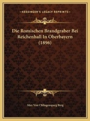 Die Romischen Brandgraber Bei Reichenhall in Oberbayern (1896)