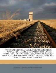 Practical Clinical Laboratory Diagnosis; A Thoroughly Illustrated Laboratory Guide, Embodying the Interpretation of Laboratory F