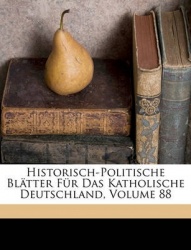 Historisch-Politische Bltter Fr Das Katholische Deutschland, Volume 88
