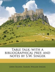Table Talk; With a Bibliographical Pref. and Notes by S.W. Singer