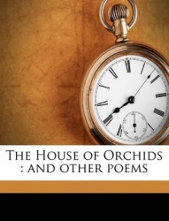 The House of Orchids: And Other Poems