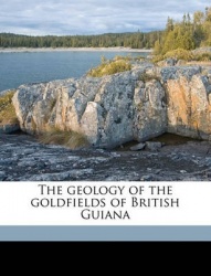 The Geology of the Goldfields of British Guiana
