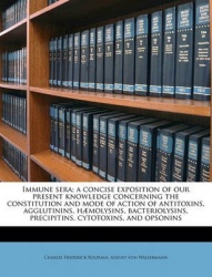 Immune Sera; A Concise Exposition of Our Present Knowledge Concerning the Constitution and Mode of Action of Antitoxins, Aggluti