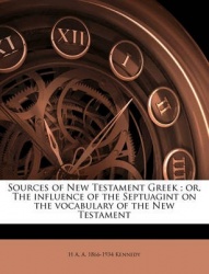 Sources of New Testament Greek; Or, the Influence of the Septuagint on the Vocabulary of the New Testament