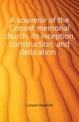 A Souvenir of the Conant Memorial Church, Its Inception, Construction, and Dedication ..