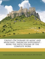 Grove's Dictionary of Music and Musicians - American Supplement: Being the Sixth Volume of the Complete Work