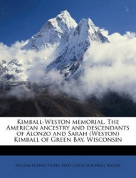Kimball-Weston Memorial. the American Ancestry and Descendants of Alonzo and Sarah (Weston) Kimball of Green Bay, Wisconsin