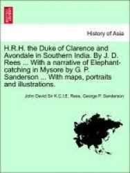 H.R.H. the Duke of Clarence and Avondale in Southern India. by J. D. Rees ... with a Narrative of Elephant-Catching in Mysore by