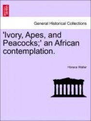 'Ivory, Apes, and Peacocks;' an African Contemplation.