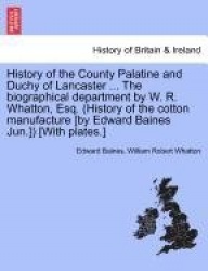 History of the County Palatine and Duchy of Lancaster ... The biographical department by W. R. Whatton, Esq. (History of the cot