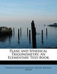 Plane and Spherical Trigonometry; An Elementary Text-Book