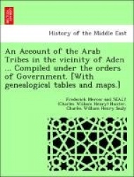 An Account of the Arab Tribes in the Vicinity of Aden ... Compiled Under the Orders of Government. [With Genealogical Tables and