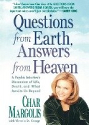 Questions from Earth, Answers from Heaven - A Psychic Intuitive's Discussion of Life, Death, and What Awaits Us Beyond