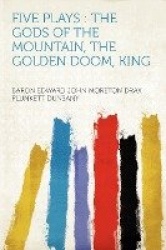 Five Plays: The Gods of the Mountain, the Golden Doom, King
