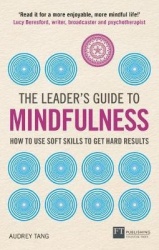 Leader's Guide to Mindfulness, The - How to Use Soft Skills to Get Hard Results