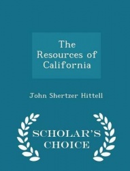 The Resources of California - Scholar's Choice Edition