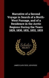 Narrative of a Second Voyage in Search of a North-West Passage, and of a Residence in the Arctic Regions During the Years 1829, 