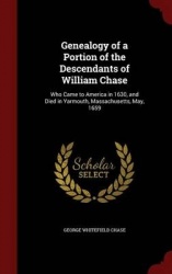 Genealogy of a Portion of the Descendants of William Chase: Who Came to America in 1630, and Died in Yarmouth, Massachusetts, Ma
