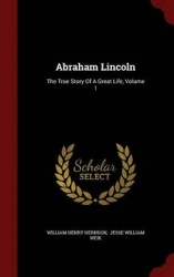 Abraham Lincoln - The True Story of a Great Life, Volume 1