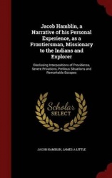 Jacob Hamblin, a Narrative of His Personal Experience, as a Frontiersman, Missionary to the Indians and Explorer - Disclosing In