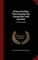 Seven and Nine Years Among the Camanches and Apaches - An Autobiography