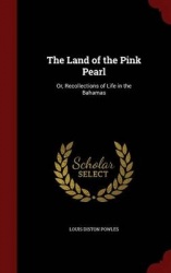The Land of the Pink Pearl: Or, Recollections of Life in the Bahamas