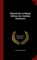 Historia De La Monja Alferez, Da. Catalina De Erauso