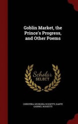 Goblin Market, the Prince's Progress, and Other Poems