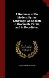 A Grammar of the Modern Syriac Language, As Spoken in Oroomiah, Persia, and in Koordistan