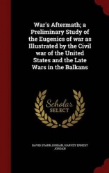 War's Aftermath; A Preliminary Study of the Eugenics of War as Illustrated by the Civil War of the United States and the Late Wa