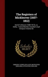 The Registers of Mickleover (1607-1812) - And of Littleover (1680-1812), Co. Derby; Transcribed by Llewellyn Lloyd Simpson Volum