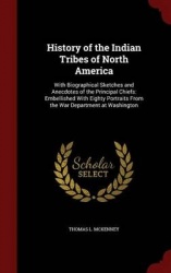 History of the Indian Tribes of North America: With Biographical Sketches and Anecdotes of the Principal Chiefs: Embellished Wit