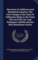 Discovery of California and Northwest America. The First Voyage to the Coast of California; Made in the Years 1542 and 1543, by 