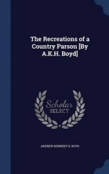 The Recreations of a Country Parson [By A.K.H. Boyd]