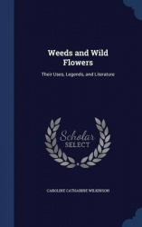 Weeds and Wild Flowers: Their Uses, Legends, and Literature