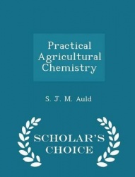 Practical Agricultural Chemistry - Scholar's Choice Edition