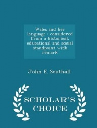 Wales and Her Language - Considered from a Historical, Educational and Social Standpoint with Remark - Scholar's Choice Edition