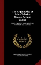 The Argonautica of Gaius Valerius Flaccus Setinus Balbus - Book I. Translated Into English Prose with Introduction and Notes