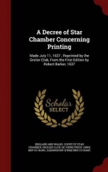 A Decree of Star Chamber Concerning Printing - Made July 11, 1637; Reprinted by the Grolier Club, from the First Edition by Robe